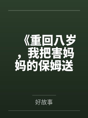 《重回八岁，我把害妈妈的保姆送进监狱》