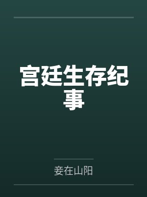 宫廷生存纪事by妾在山阳笔趣阁无弹窗 宫廷生存纪事by妾在山阳笔趣阁无弹窗