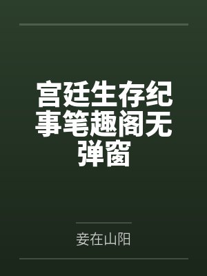 宫廷生存纪事笔趣阁无弹窗