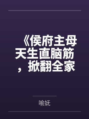 《侯府主母天生直脑筋,掀翻全家》 《侯府主母天生直脑筋,掀翻全家》