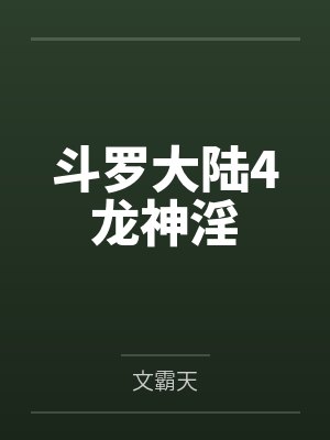 斗罗大陆4龙神淫 斗罗大陆4龙神淫
