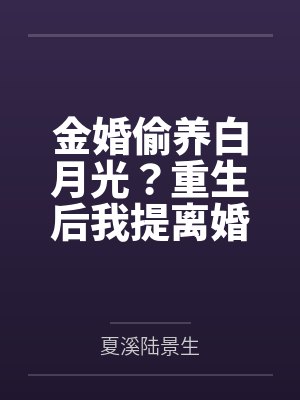 金婚偷养白月光？重生后我提离婚你别慌