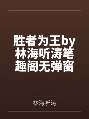 胜者为王by林海听涛笔趣阁无弹窗