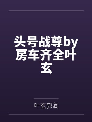 头号战尊by房车齐全叶玄 头号战尊by房车齐全叶玄