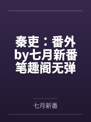 秦吏：番外by七月新番笔趣阁无弹窗