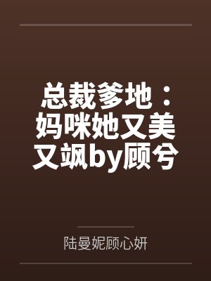 总裁爹地：妈咪她又美又飒by顾兮兮陆曼妮