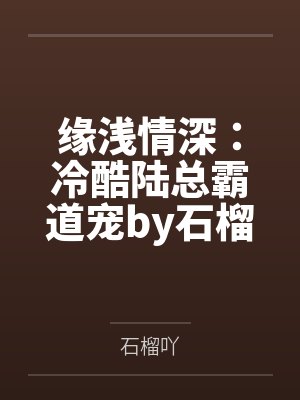 缘浅情深：冷酷陆总霸道宠by石榴吖