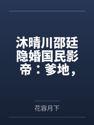 沐晴川邵廷隐婚国民影帝：爹地，二胎请签收