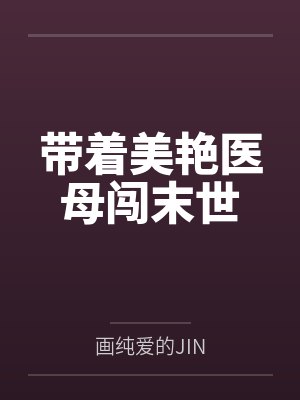 带着美艳医母闯末世 带着美艳医母闯末世