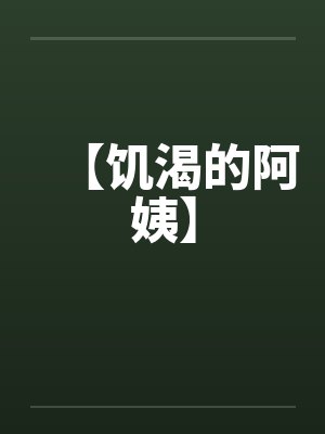 【饥渴的阿姨】 【饥渴的阿姨】