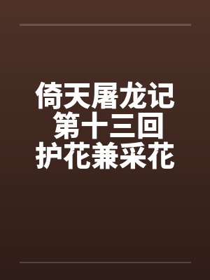 倚天屠龙记 第十三回护花兼采花 第十四回不悔遭猥亵 倚天屠龙记 第十三回护花兼采花 第十四回不悔遭猥亵