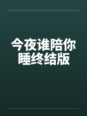 今夜谁陪你睡终结版 今夜谁陪你睡终结版