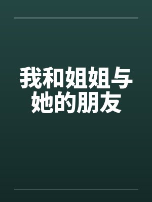 我和姐姐与她的朋友 我和姐姐与她的朋友