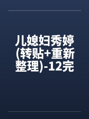 儿媳妇秀婷(转贴+重新整理)-12完