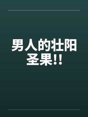 男人的壮阳圣果!! 男人的壮阳圣果!!