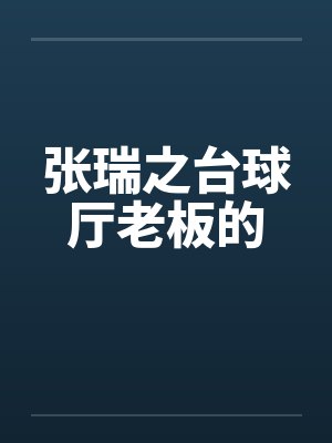 张瑞之台球厅老板的 张瑞之台球厅老板的