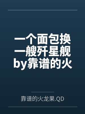 一个面包换一艘歼星舰by靠谱的火龙果.QD