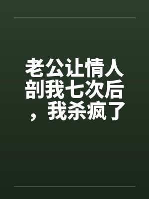 老公让情人剖我七次后，我杀疯了