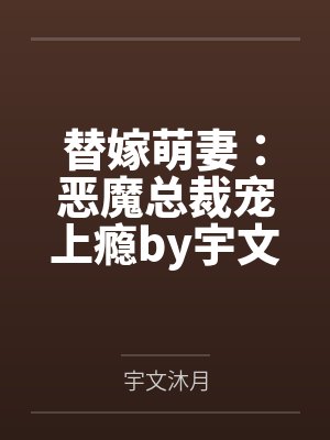 替嫁萌妻:恶魔总裁宠上瘾by宇文沐月顾乔 替嫁萌妻:恶魔总裁宠上瘾by宇文沐月顾乔
