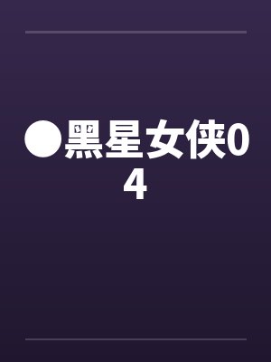 ●黑星女侠04 ●黑星女侠04
