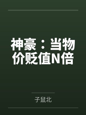 神豪:当物价贬值N倍 神豪:当物价贬值N倍
