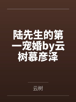陆先生的第一宠婚by云树慕彦泽