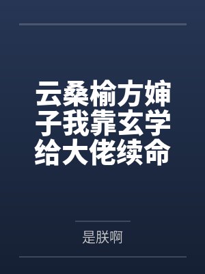 云桑榆方婶子我靠玄学给大佬续命暴富