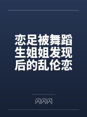 恋足被舞蹈生姐姐发现后的乱伦恋爱by闪闪闪
