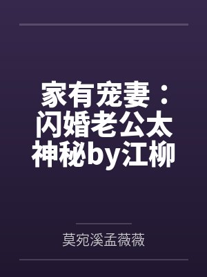 家有宠妻:闪婚老公太神秘by江柳莫宛溪 家有宠妻:闪婚老公太神秘by江柳莫宛溪