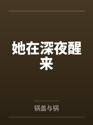 她在深夜醒来by锅盖与锅 她在深夜醒来by锅盖与锅