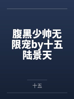 腹黑少帅无限宠by十五陆景天 腹黑少帅无限宠by十五陆景天