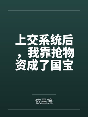 上交系统后，我靠抢物资成了国宝by依墨笺