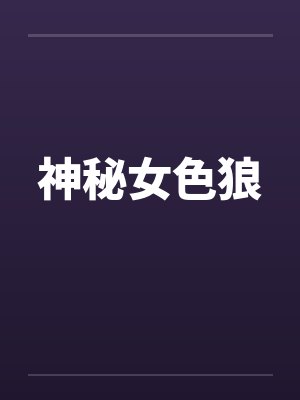 神秘女色狼 神秘女色狼