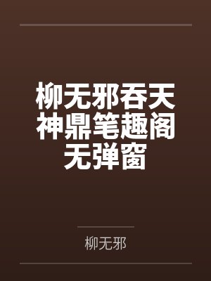 柳无邪吞天神鼎笔趣阁无弹窗