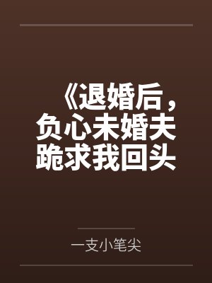 《退婚后，负心未婚夫跪求我回头》