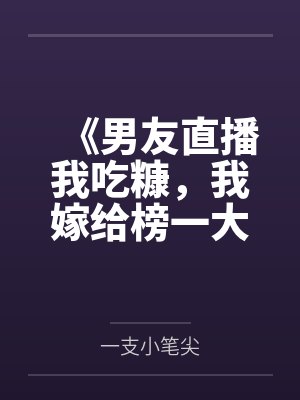 《男友直播我吃糠,我嫁给榜一大哥》 《男友直播我吃糠,我嫁给榜一大哥》