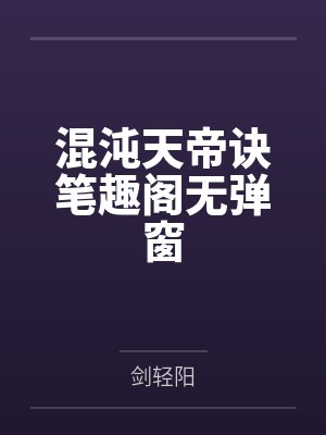 混沌天帝诀笔趣阁无弹窗
