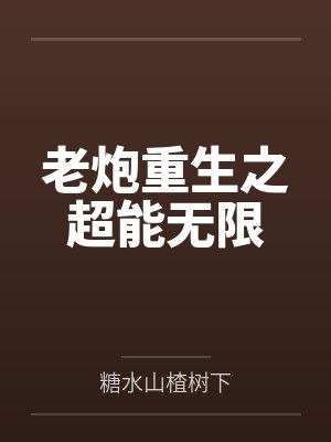 老炮重生之超能无限by糖水山楂树下 老炮重生之超能无限by糖水山楂树下