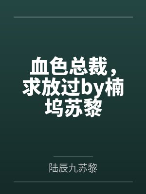 血色总裁，求放过by楠坞苏黎