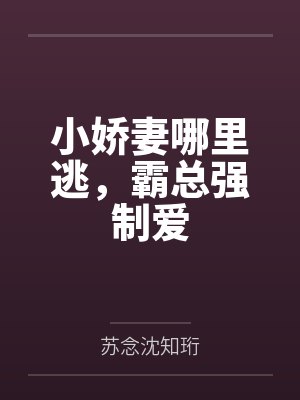 小娇妻哪里逃,霸总强制爱 小娇妻哪里逃,霸总强制爱