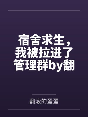 宿舍求生，我被拉进了管理群by翻滚的蛋蛋
