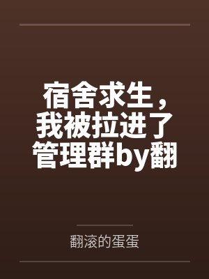 宿舍求生，我被拉进了管理群by翻滚的蛋蛋笔趣阁无弹窗