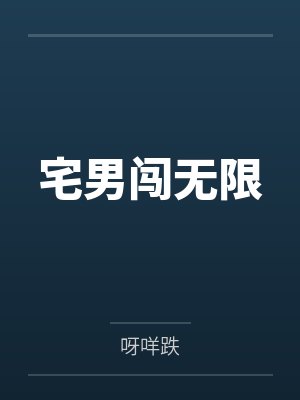 宅男闯无限by呀咩跌 宅男闯无限by呀咩跌