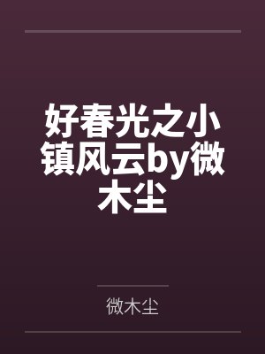 好春光之小镇风云by微木尘