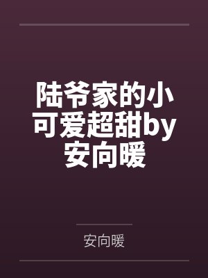陆爷家的小可爱超甜by安向暖