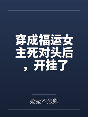 穿成福运女主死对头后,开挂了 穿成福运女主死对头后,开挂了