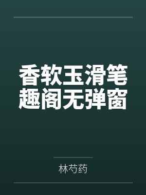 香软玉滑笔趣阁无弹窗