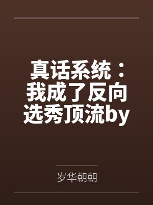 真话系统：我成了反向选秀顶流by岁华朝朝