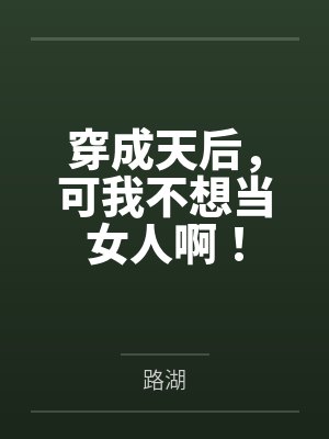 穿成天后,可我不想当女人啊! 穿成天后,可我不想当女人啊!