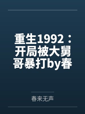 重生1992：开局被大舅哥暴打by春来无声